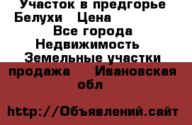 Участок в предгорье Белухи › Цена ­ 500 000 - Все города Недвижимость » Земельные участки продажа   . Ивановская обл.